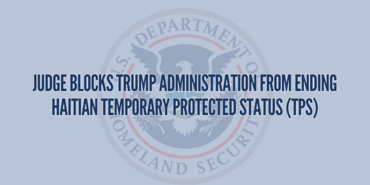 Judge Blocks Trump Administration From Ending Haitian Temporary Protected Status (TPS)