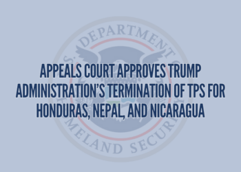 Appeals Court Approves Trump Administration’s Termination of TPS for Honduras, Nepal, and Nicaragua