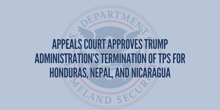 Appeals Court Approves Trump Administration’s Termination of TPS for Honduras, Nepal, and Nicaragua
