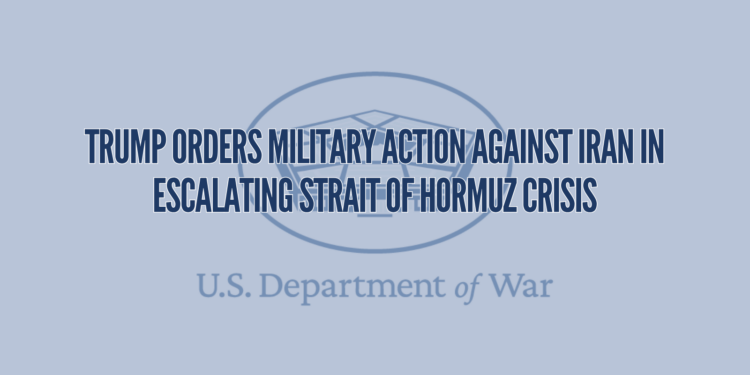 Trump Orders Military Action Against Iran in Escalating Strait of Hormuz Crisis